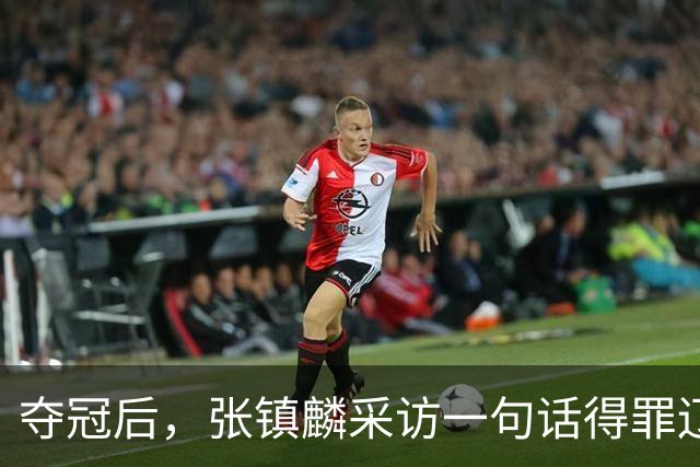 夺冠后，张镇麟采访一句话得罪辽宁！辽蜜：有本事到四川证明价值